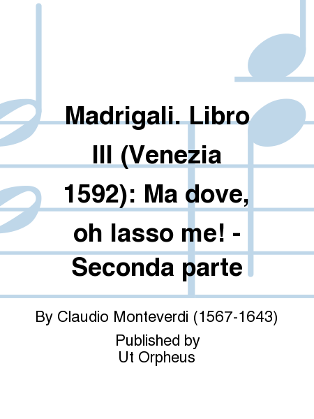 Madrigali. Libro III (Venezia 1592): Ma dove, oh lasso me! - Seconda parte