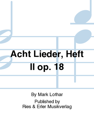 Acht Lieder, Heft II Op. 18