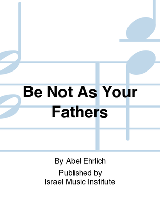 Be Not As Your Fathers