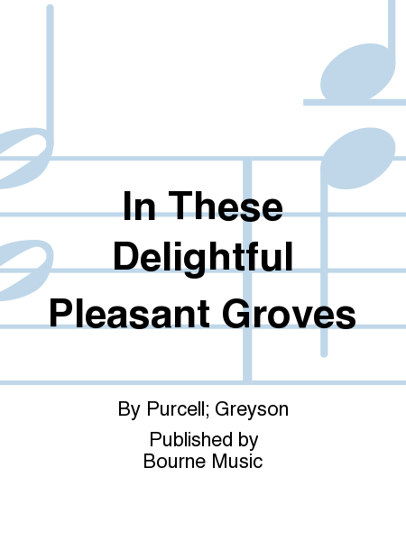 In These Delightful Pleasant Groves [Purcell/Greyson]