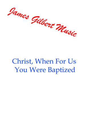 Christ, When For Us You Were Baptized