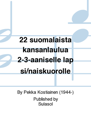 22 suomalaista kansanlaulua 2-3-ääniselle lapsi/naiskuorolle