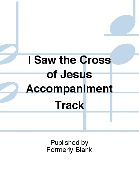 I Saw the Cross of Jesus Accompaniment Track