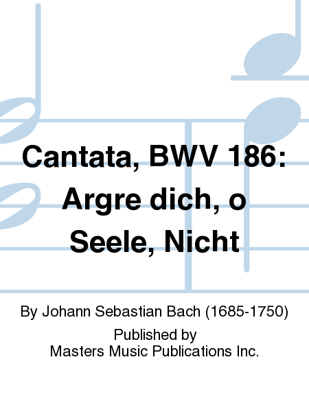Cantata, BWV 186: Argre dich, o Seele, Nicht