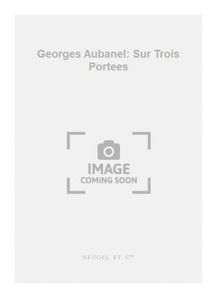 Georges Aubanel: Sur Trois Portees