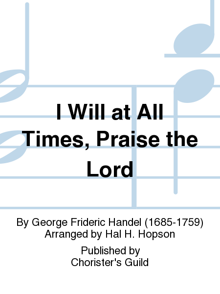 I Will at All Times, Praise the Lord