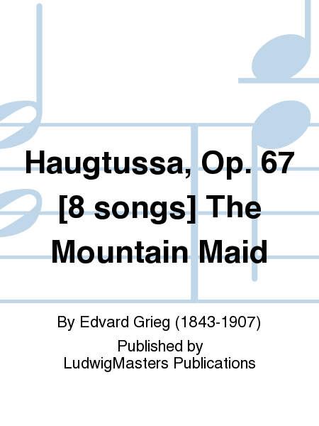 Haugtussa, Op. 67 [8 songs] The Mountain Maid