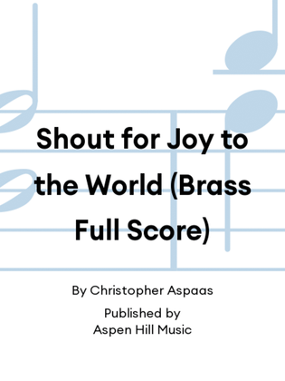 Shout for Joy to the World (Brass Full Score)