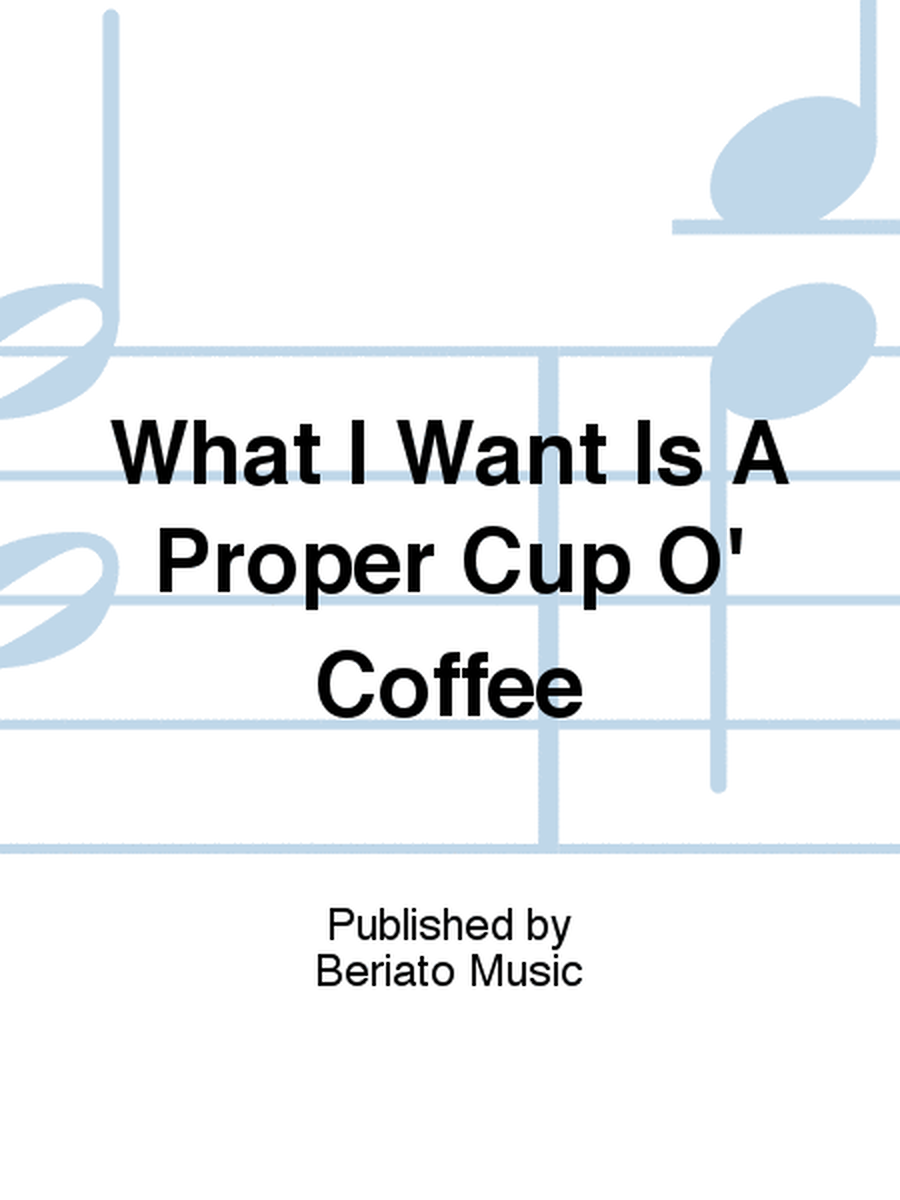 What I Want Is A Proper Cup O' Coffee