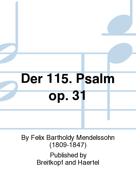 Psalm 115 Op. 31 MWV A 9 "Nicht unserm Namen, Herr"