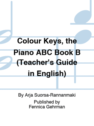 Colour Keys, the Piano ABC Book B (Teacher's Guide in English)