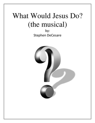 What Would Jesus Do?: the musical (Vocal Selections)