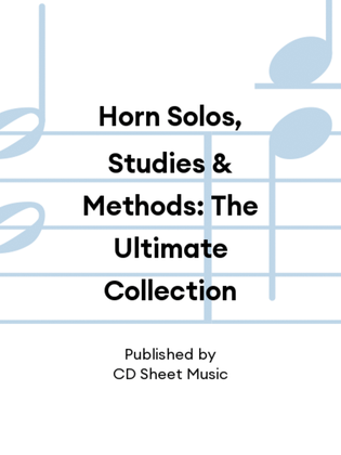 Horn Solos, Studies & Methods: The Ultimate Collection