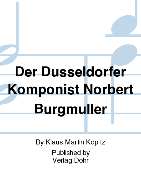 Der Düsseldorfer Komponist Norbert Burgmüller -Ein Leben zwischen Beethoven - Spohr - Mendelssohn-