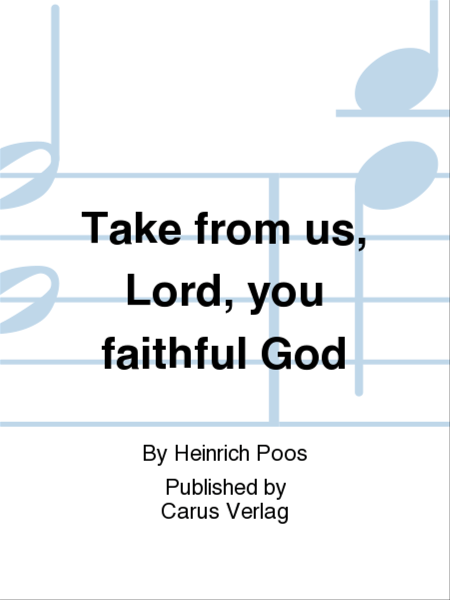 Take from us, Lord, you faithful God (Nimm von uns, Herr, du treuer Gott)