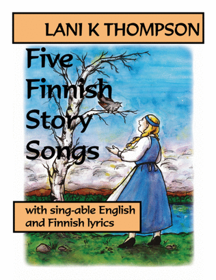 Five Finnish Story Songs with sing-able English and Finnish lyrics
