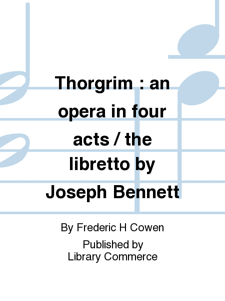 Thorgrim : an opera in four acts / the libretto by Joseph Bennett