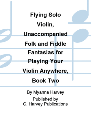 Book cover for Flying Solo Violin, Unaccompanied Folk and Fiddle Fantasias for Playing Your Violin Anywhere, Book Two