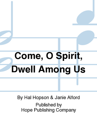 Come, O Spirit, Dwell Among Us