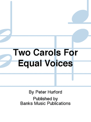 Two Carols For Equal Voices