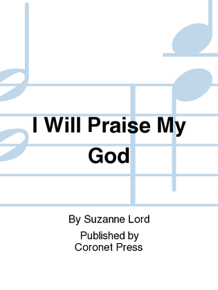 I Will Praise My God