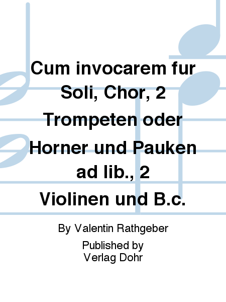 Cum invocarem für Soli, Chor, 2 Trompeten oder Hörner und Pauken ad lib., 2 Violinen und B.c. (aus dem Completorium der Psalmodia vespertina op. 9)
