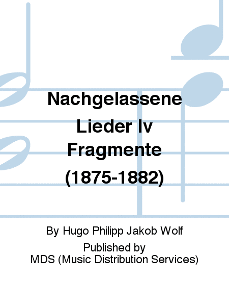 Nachgelassene Lieder IV Fragmente (1875-1882)