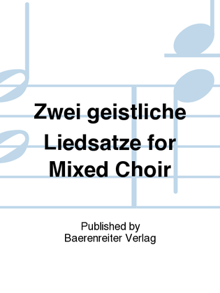 Zwei geistliche Liedsatze for Mixed Choir