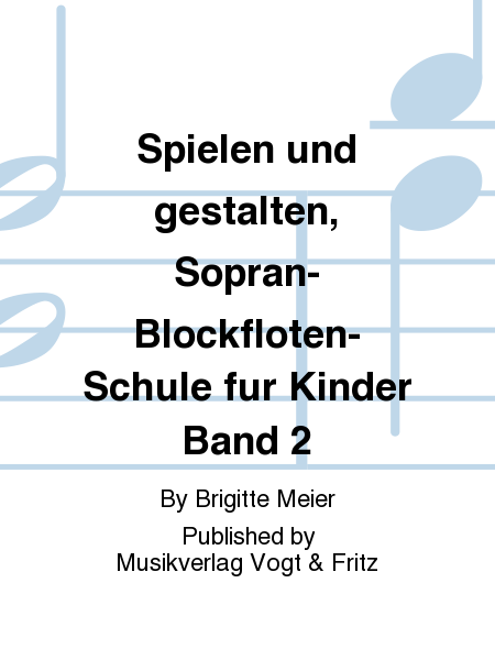 Spielen und gestalten, Sopran-Blockfloten-Schule fur Kinder Band 2