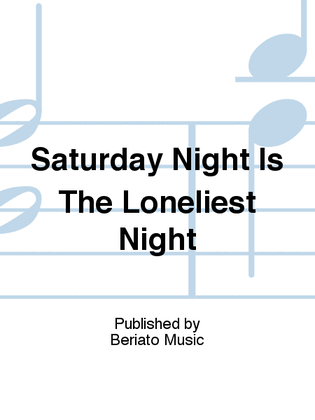 Saturday Night Is The Loneliest Night