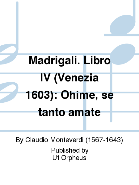 Madrigali. Libro IV (Venezia 1603): Ohime, se tanto amate