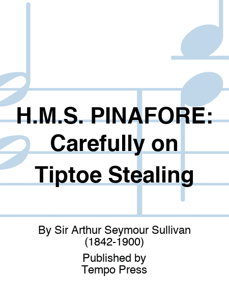H.M.S. PINAFORE: Carefully on Tiptoe Stealing