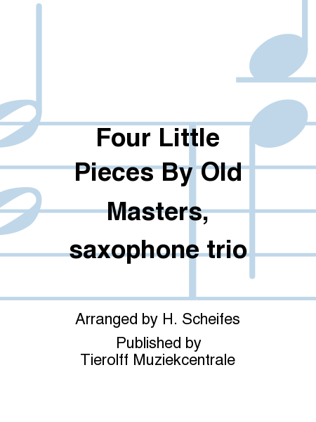 Vier Kleine Stukken Van Oude Meesters/Four Little Pieces By Old Masters, Saxophone Trio