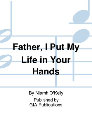 Father, I Put My Life in Your Hands