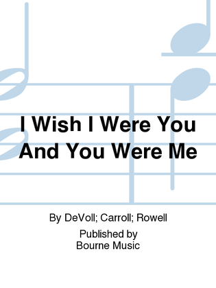 Book cover for I Wish I Were You And You Were Me