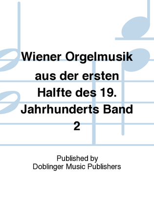 Wiener Orgelmusik aus der ersten Halfte des 19. Jahrhunderts Band 2