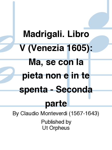 Madrigali. Libro V (Venezia 1605): Ma, se con la pieta non e in te spenta - Seconda parte