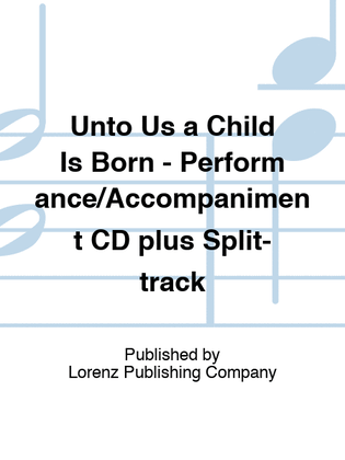 Unto Us a Child Is Born - Performance/Accompaniment CD plus Split-track