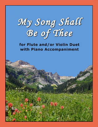 Book cover for My Song Shall Be of Thee (for FLUTE and/or VIOLIN Duet with PIANO Accompaniment)