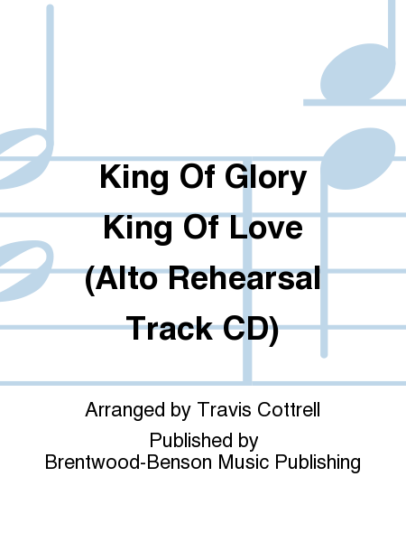 King Of Glory King Of Love (Alto Rehearsal Track CD)