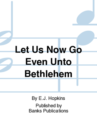 Let Us Now Go Even Unto Bethlehem