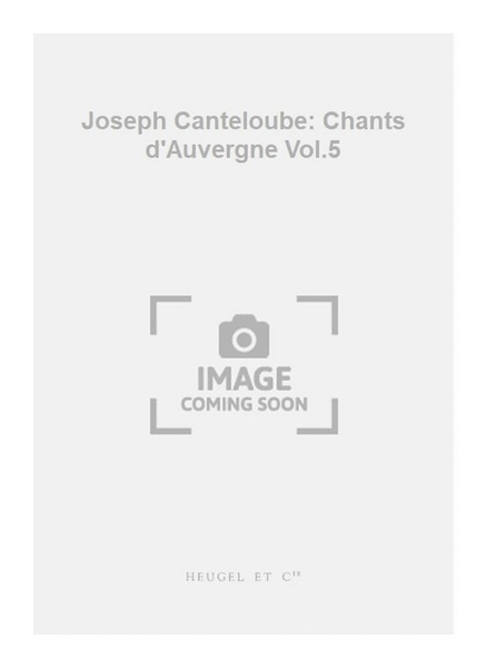 Joseph Canteloube: Chants d'Auvergne Vol.5