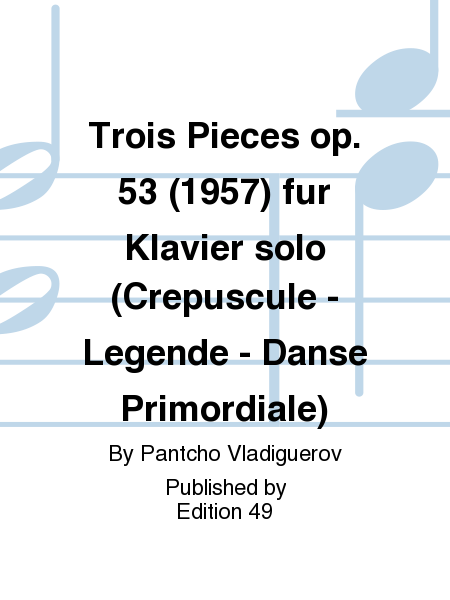 Trois Pieces op. 53 (1957) fur Klavier solo (Crepuscule - Legende - Danse Primordiale)