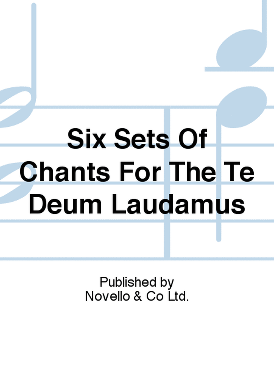 Six Sets Of Chants For The Te Deum Laudamus