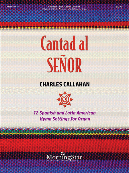 Cantad al Senor: 12 Spanish and Latin American Hymn Settings for Organ