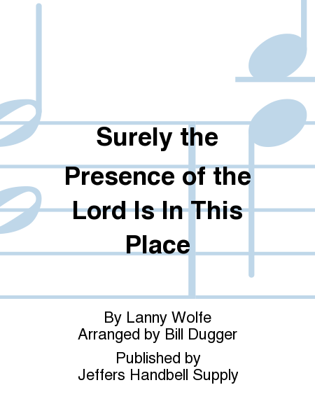 Surely the Presence of the Lord Is In This Place