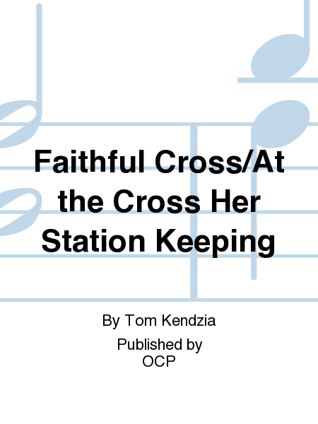 Faithful Cross/At the Cross Her Station Keeping