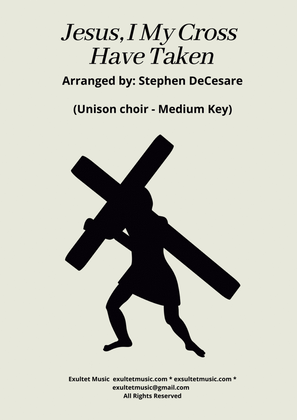 Jesus, I My Cross Have Taken (Unison choir - Medium Key)