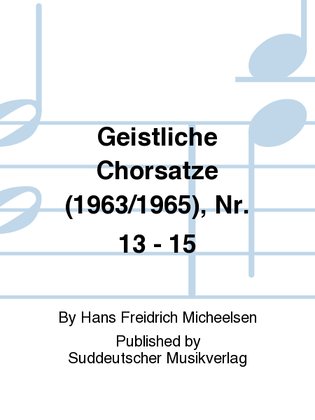 Geistliche Chorsatze (1963/1965), Nr. 13 - 15