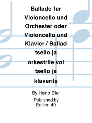 Ballade fur Violoncello und Orchester oder Violoncello und Klavier / Ballad tsello ja orkestrile voi tsello ja klaverile